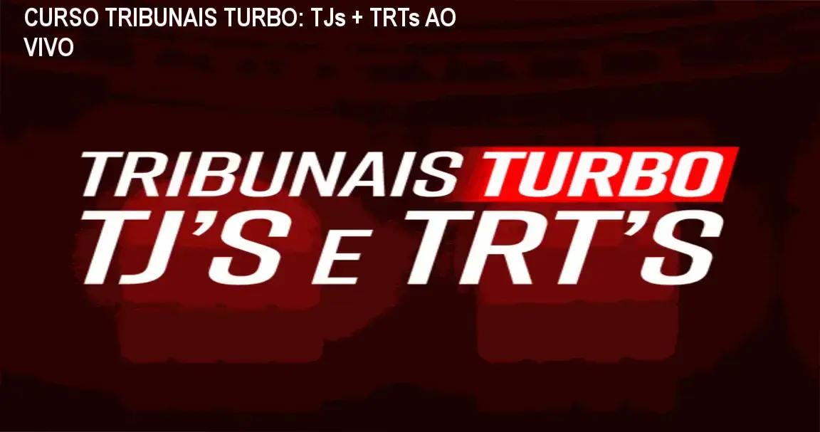 CURSO TRIBUNAIS TURBO: TJs + TRTs - Aulas ao Vivo + Metodologia Turbo