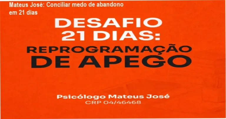 Mateus José: Conciliar medo de abandono em 21 dias 7 Desafio 21 Dias de Reprogramação de Apego do psicólogo Mateus José — bastidores, funcionamento interno