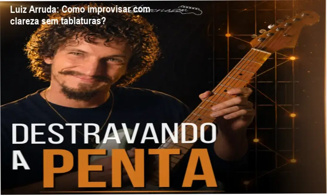 Luiz Arruda: Como improvisar com clareza sem tablaturas? 1 Destravando a Penta Luiz Arruda bastidores funcionamento visão interna