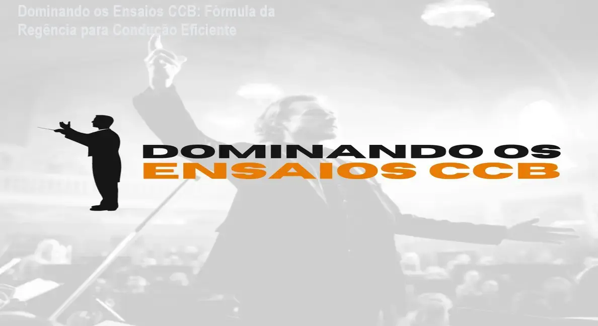 Dominando os Ensaios CCB: Fórmula da Regência para Condução Eficiente 1 Dominando os Ensaios CCB: Fórmula da Regência para Condução Eficiente