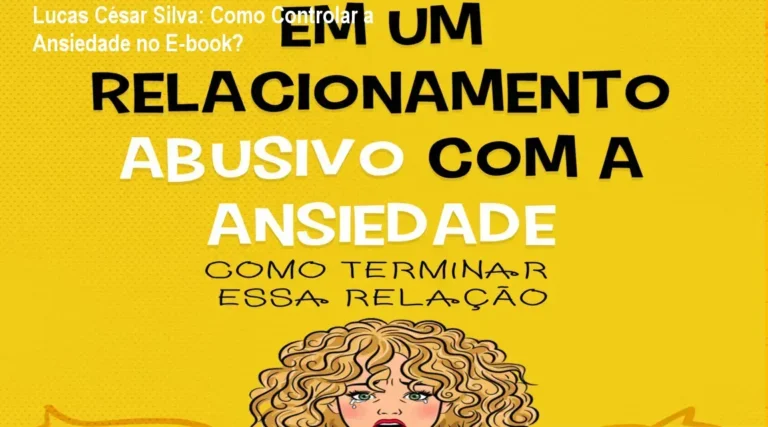 Lucas César Silva: Como Controlar a Ansiedade no E-book? 2 Em um relacionamento abusivo com a ansiedade Lucas César Silva bastidores e funcionamento interno