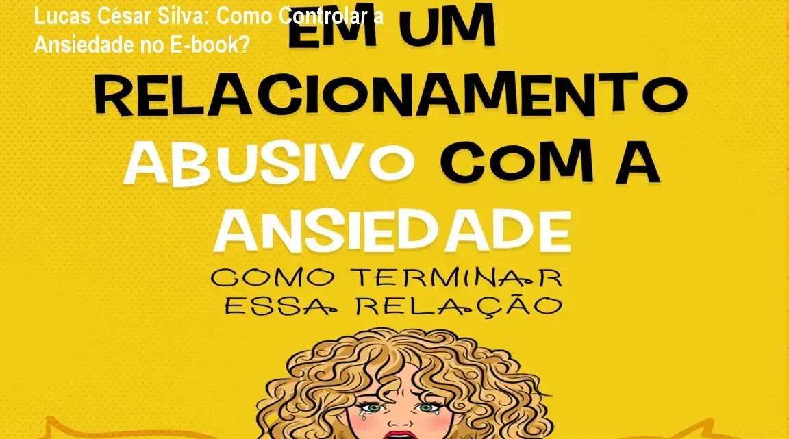 Em um relacionamento abusivo com a ansiedade Lucas César Silva bastidores e funcionamento interno