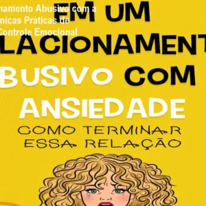 Em um Relacionamento Abusivo com a Ansiedade: Técnicas Práticas de Mindfulness e Controle Emocional