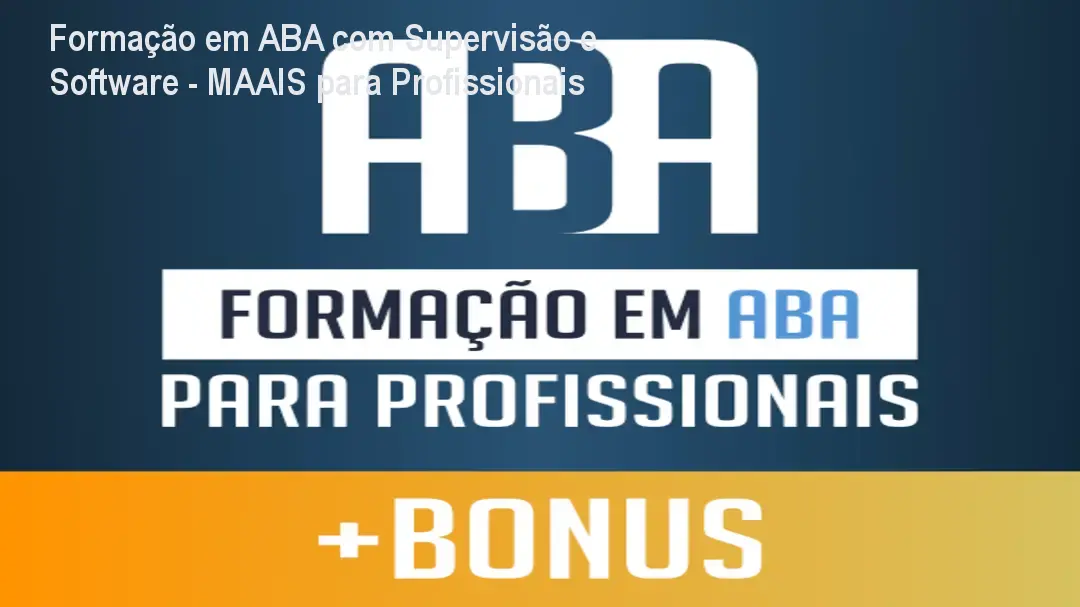 Formação em ABA com Supervisão e Software - MAAIS para Profissionais 1 Formação em ABA com Supervisão e Software - MAAIS para Profissionais