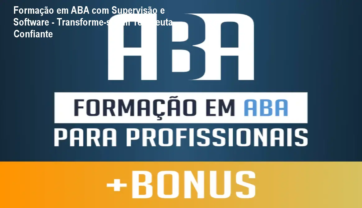 Formação em ABA com Supervisão e Software - Transforme-se em Terapeuta Confiante 1 Formação em ABA com Supervisão e Software - Transforme-se em Terapeuta Confiante