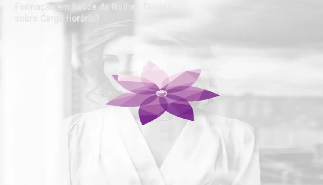 Formação em Saúde da Mulher: Dúvida sobre Carga Horária? 1 Formação em Saúde da Mulher: Dúvida sobre Carga Horária?