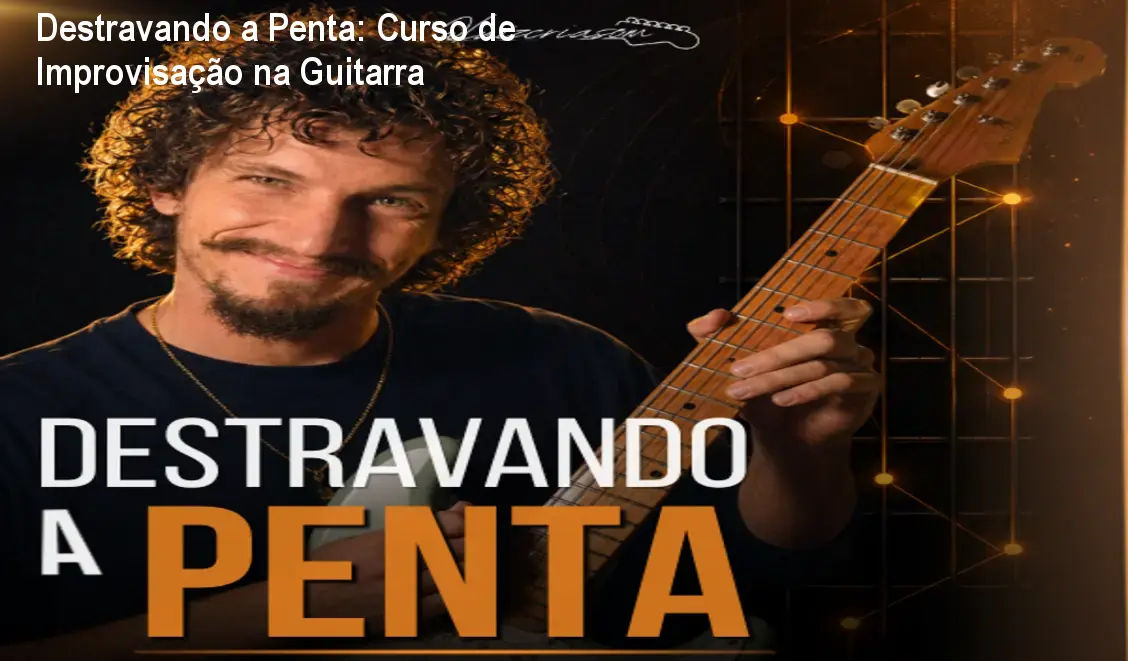 Destravando a Penta: Curso de Improvisação na Guitarra 1 Destravando a Penta: Curso de Improvisação na Guitarra