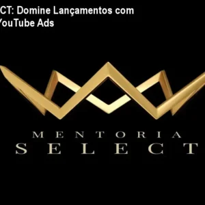 Mentoria SELECT: Domine Lançamentos com Google Ads e YouTube Ads