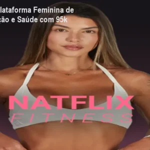 Natflix Fitness: Plataforma Feminina de Treino, Alimentação e Saúde com 95k Alunas