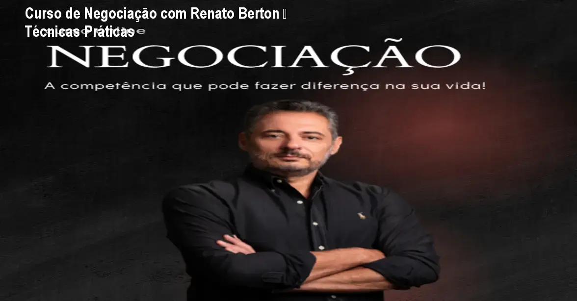 Curso de Negociação com Renato Berton – Técnicas Práticas 1 Curso de Negociação com Renato Berton – Técnicas Práticas