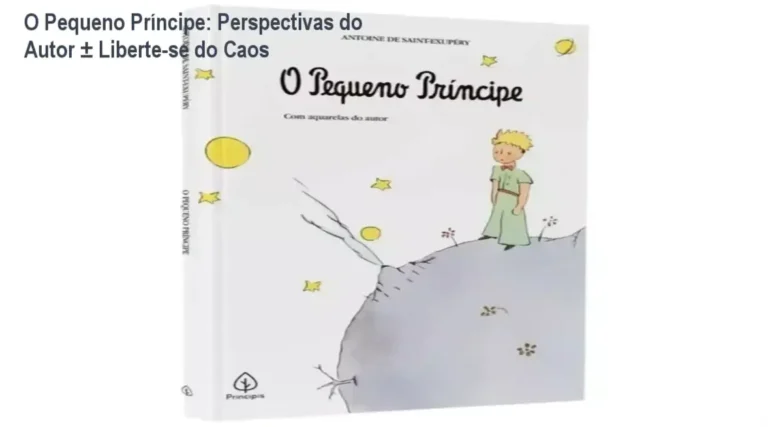 O Pequeno Príncipe: Perspectivas do Autor ± Liberte-se do Caos 9 O Pequeno Príncipe por Antoine de Saint-Exupéry: bastidores, funcionamento e visão interna