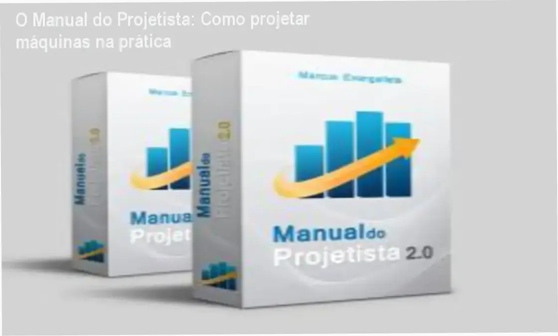 O Manual do Projetista: Como projetar máquinas na prática 1 Projetista Mecânico 4.0 O Manual do Projetista bastidores e funcionamento interno do curso