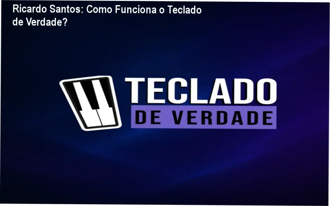 Ricardo Santos: Como Funciona o Teclado de Verdade? 1 Teclado de Verdade Ricardo Santos bastidores e funcionamento interno do curso