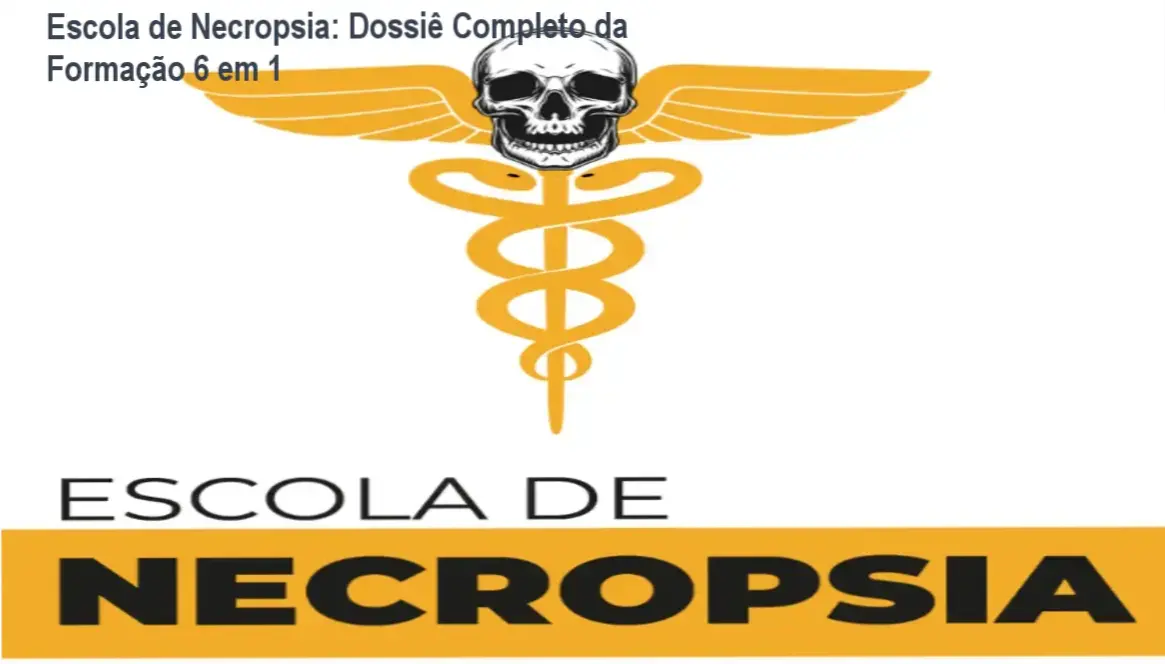 Escola de Necropsia: Dossiê Completo da Formação 6 em 1 1 Visão geral da grade curricular do curso Escola de Necropsia em Ciências Mortuárias