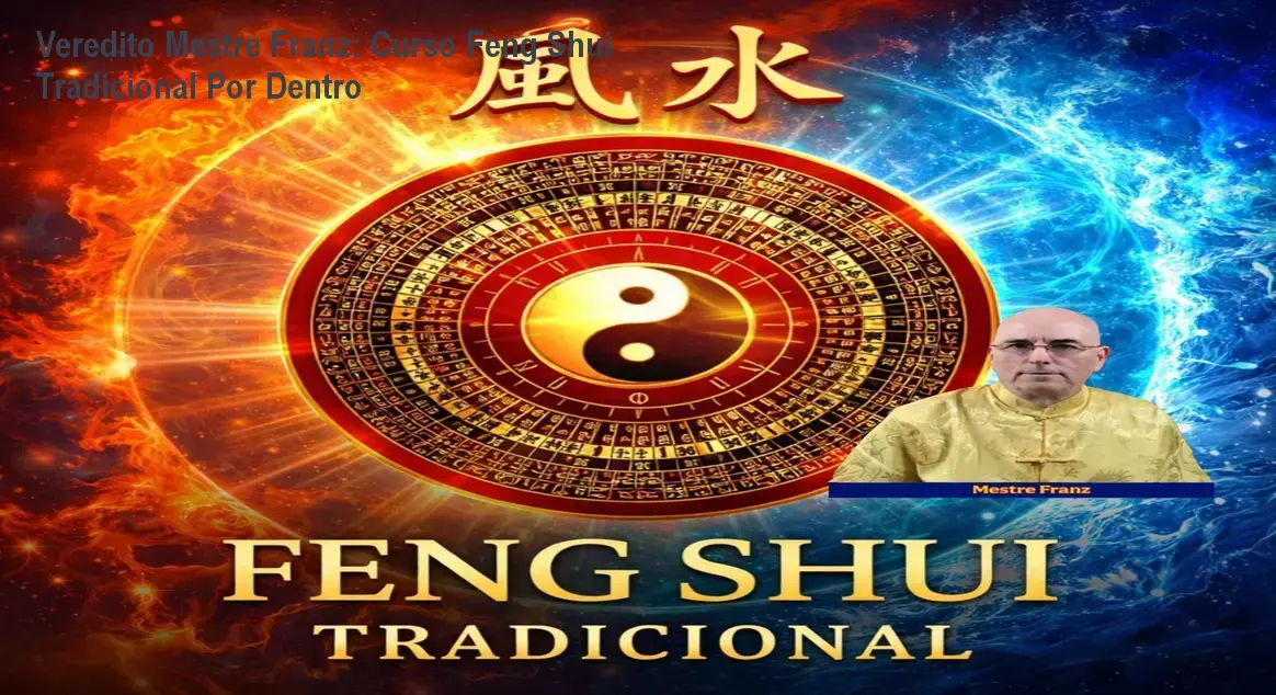Veredito Mestre Franz: Curso Feng Shui Tradicional Por Dentro 1 Curso de Feng Shui Tradicional Mestre Franz bastidores e funcionamento interno