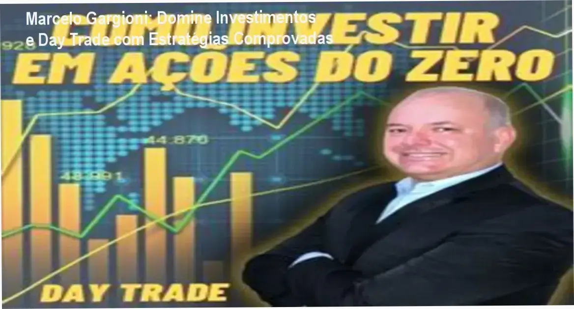 Marcelo Gargioni: Domine Investimentos e Day Trade com Estratégias Comprovadas 1 Curso de Investimentos em Ações e Day Trade na Bolsa de Valores do Zero por Marcelo Gargioni