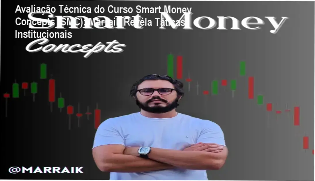 Avaliação Técnica do Curso Smart Money Concepts (SMC): Marraik Revéla Táticas Institucionais 1 Curso Smart Money Concepts (SMC) - Marraik - Análise das Táticas Institucionais
