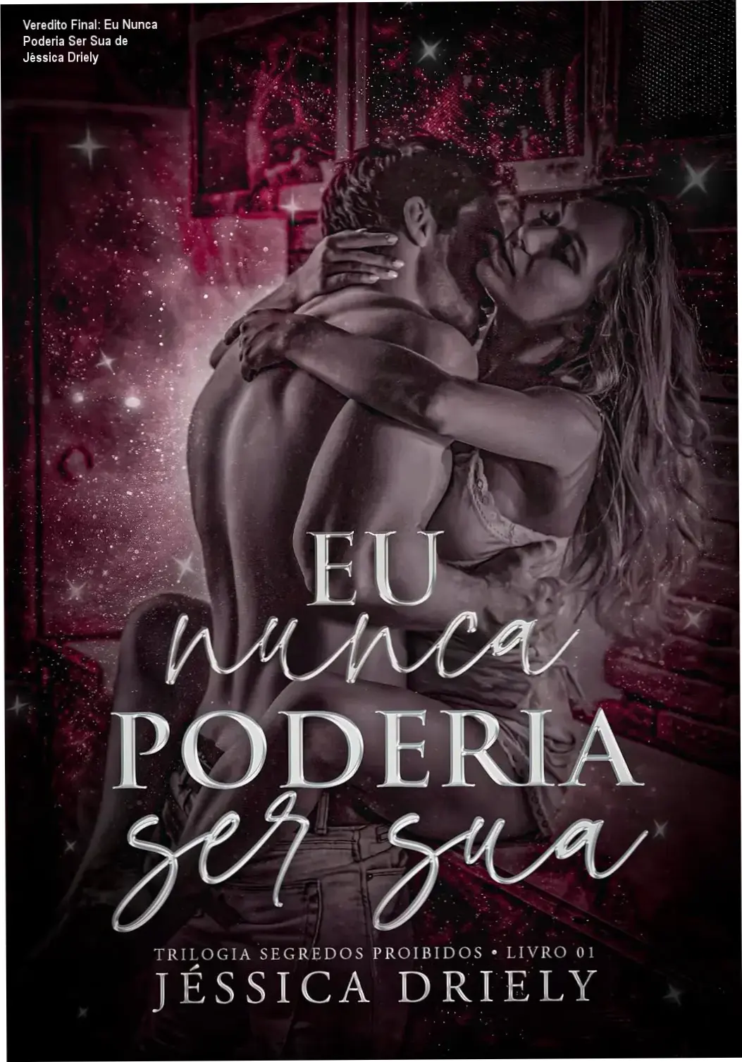 Veredito Final: Eu Nunca Poderia Ser Sua de Jéssica Driely 1 Capa do livro Eu Nunca Poderia Ser Sua destacando o clima de romance proibido e tensão