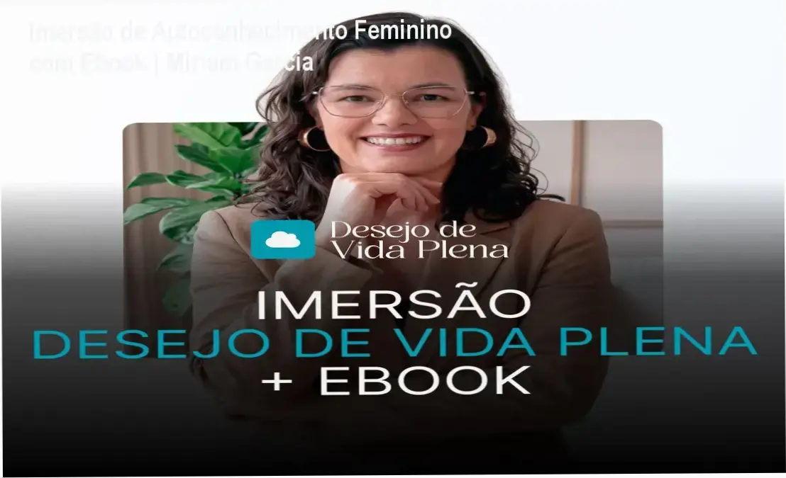 Imersão de Autoconhecimento Feminino com Ebook | Miriam Garcia 1 Imersão Desejo de Vida Plena com Ebook - Apresentando Miriam Garcia e o processo de transformação