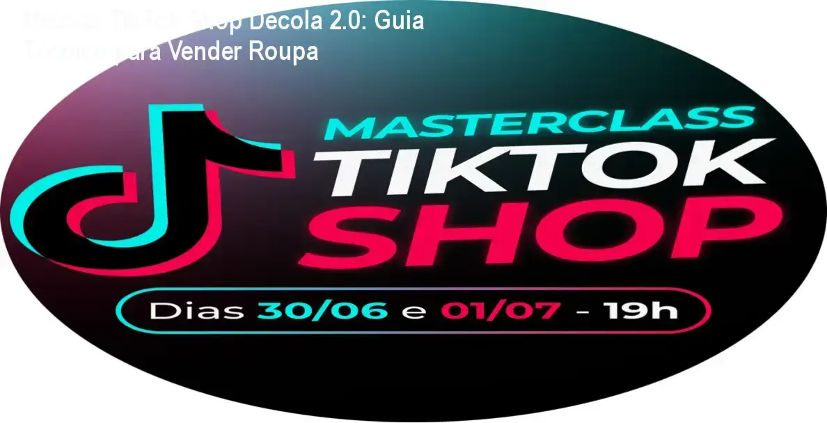 Método TikTok Shop Decola 2.0: Guia Técnico para Vender Roupa 1 Método TikTok Shop Decola 2.0: Bastidores e Funcionamento do Curso