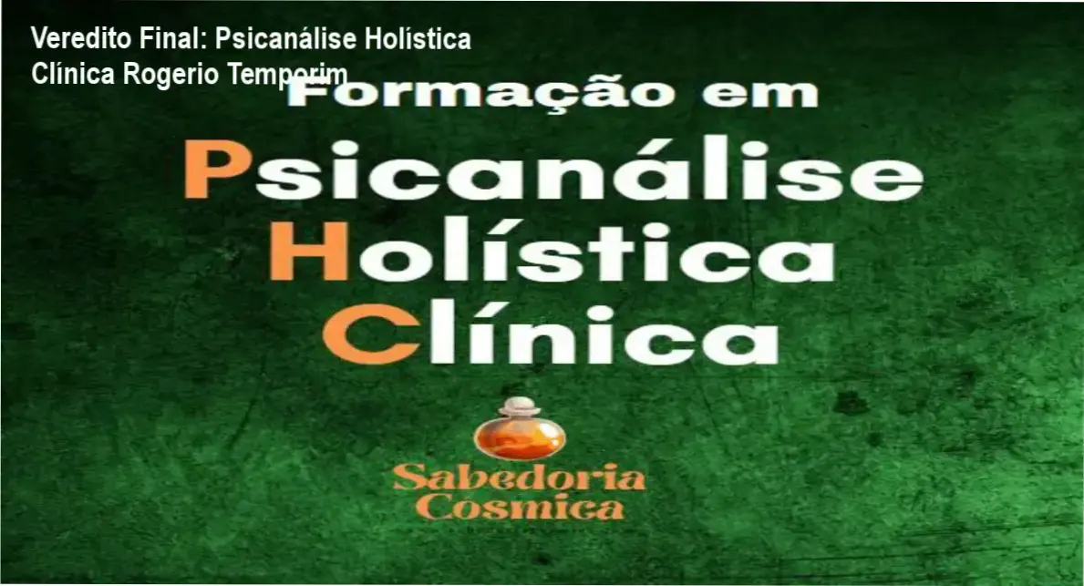 Veredito Final: Psicanálise Holística Clínica Rogerio Temporim 1 Psicanálise Holística Clínica de Rogerio Temporim: visão interna e funcionamento do curso