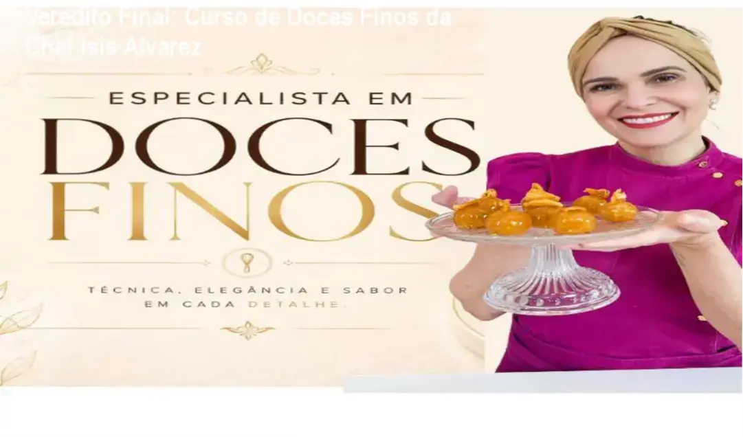 Veredito Final: Curso de Doces Finos da Chef Isis Alvarez 1 Doces finos profissionais produzidos com o método da Chef Isis Alvarez para alta lucratividade