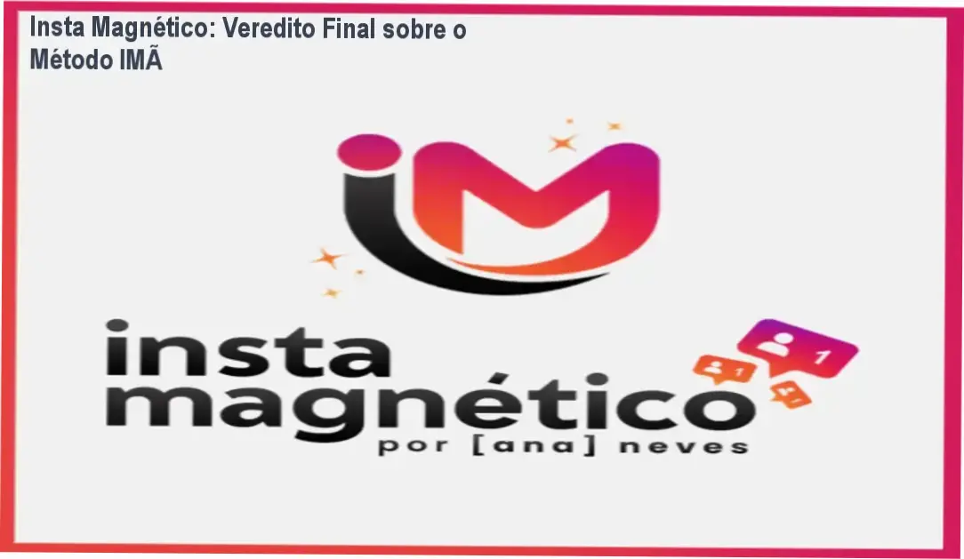 Insta Magnético: Veredito Final sobre o Método IMÃ 1 Insta Magnético de Ana Neves: visão interna do funcionamento do Método IMÃ