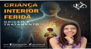 Dra. Elizabeth Zamerul e a estrutura do treinamento Criança Interior Ferida para superação de traumas