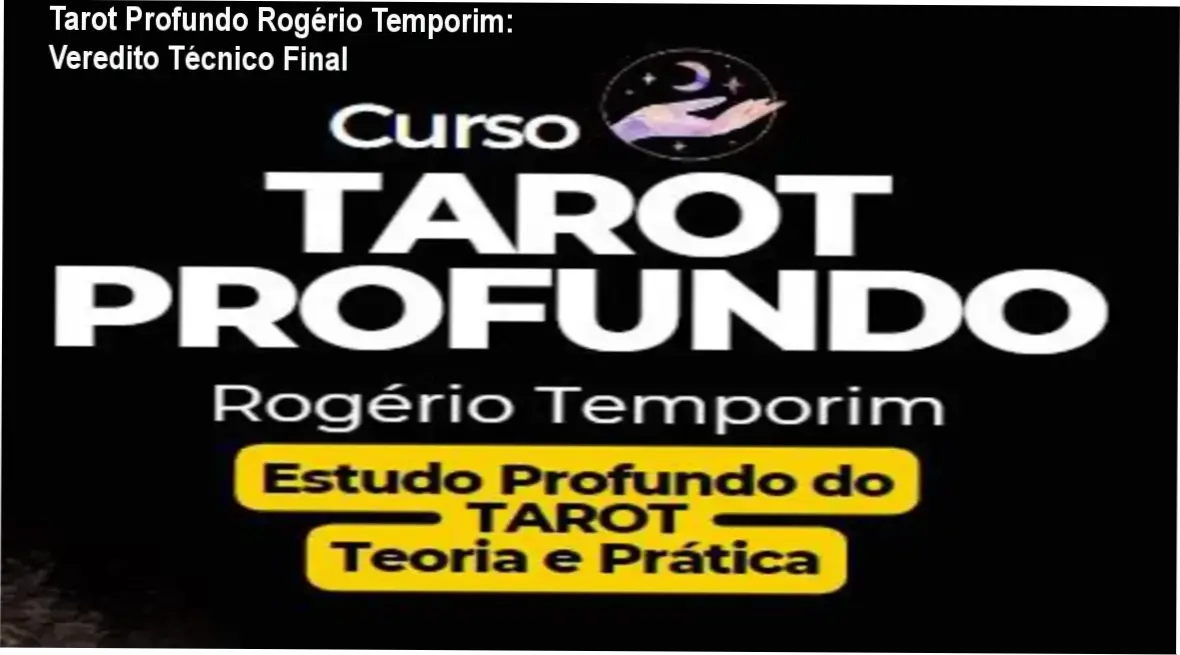 Tarot Profundo Rogério Temporim: Veredito Técnico Final 1 Material de estudo do curso Tarot Profundo de Rogério Temporim com foco em arcanologia e psicologia