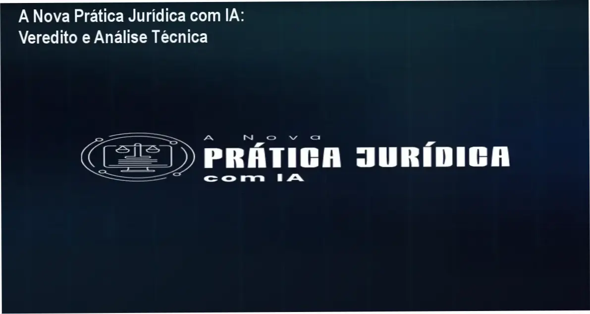 A Nova Prática Jurídica com IA: Veredito e Análise Técnica 1 Interface de IA aplicada à redação de petições e análise processual no curso A Nova Prática Jurídica com IA